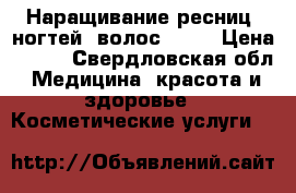 Наращивание ресниц, ногтей, волос....  › Цена ­ 350 - Свердловская обл. Медицина, красота и здоровье » Косметические услуги   